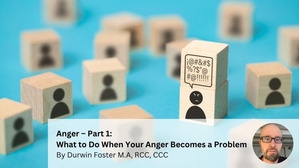 Anger – Part 1: What to Do When Your Anger Becomes a Problem By Durwin Foster 