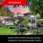 Somatic Breathwork Wellness Retreat In-Person Weekend at the Hidden Retreat Centre